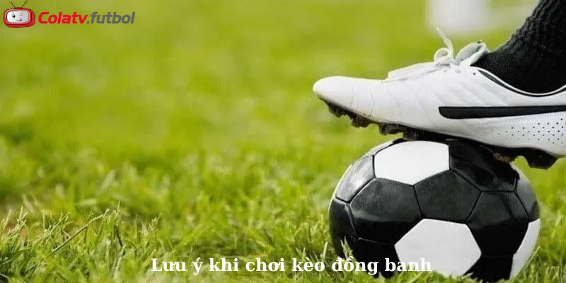 Lưu ý khi chơi kèo đồng banh
